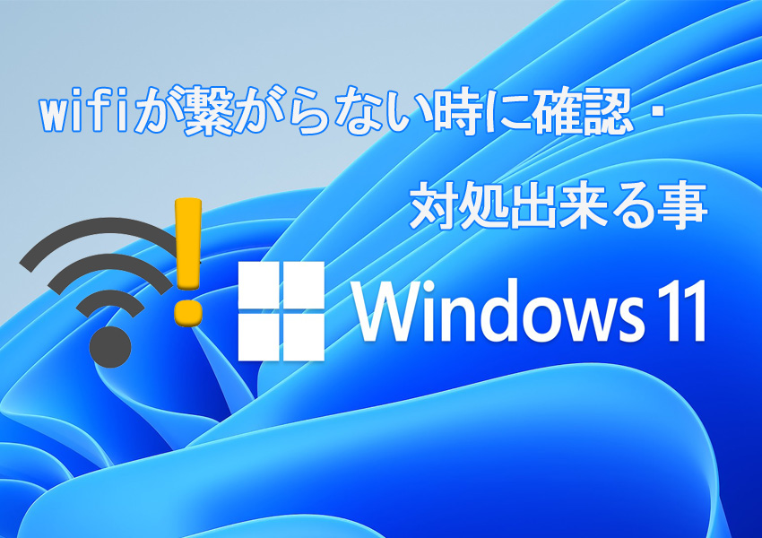 【Windows11編】Wifiがつながらない時に確認・対処できることについて